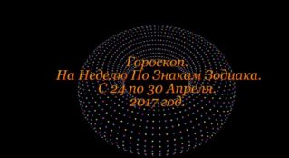 Гороскоп На Неделю ! С 24 по 30 Апреля 2017 год !