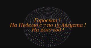 Гороскоп на Неделю с 7 по 13 Августа 2017 год !