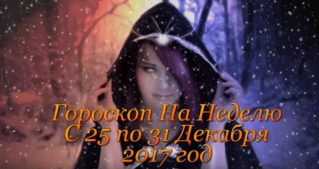 Гороскоп На Неделю С 25 по 31 Декабря 2017 год
