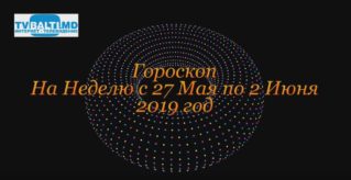 Гороскоп На Неделю с 27 Мая по 2 Июня 2019 года Для Всех Знаков Зодиака